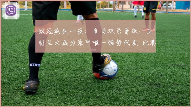 欧冠疯狂一夜：皇马双杀晋级，亚特兰大成为意甲唯一强势代表_比赛_本菲卡_摩纳哥