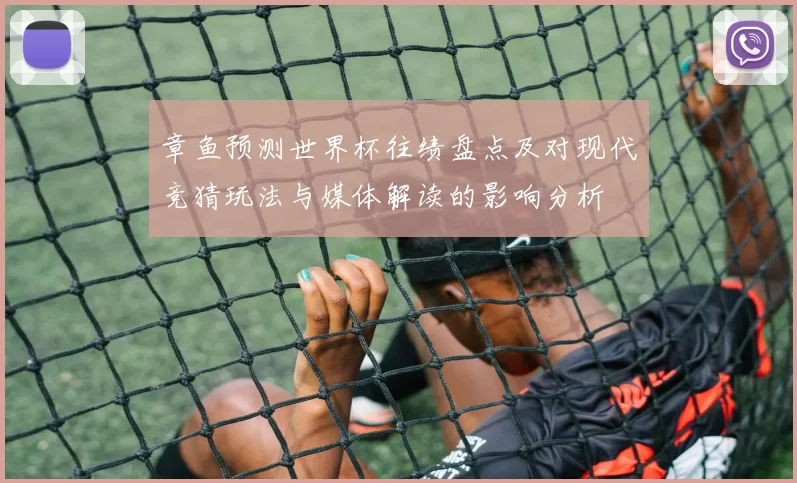 章鱼预测世界杯往绩盘点及对现代竞猜玩法与媒体解读的影响分析